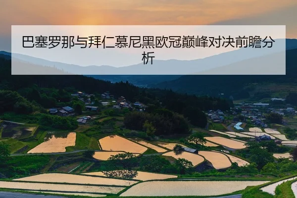 巴塞罗那与拜仁慕尼黑欧冠巅峰对决前瞻分析